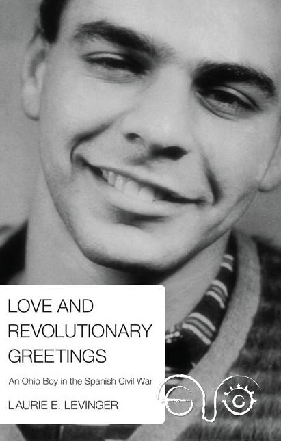 Love And Revolutionary Greetings. An Ohio Boy In The Spanish Civil War.